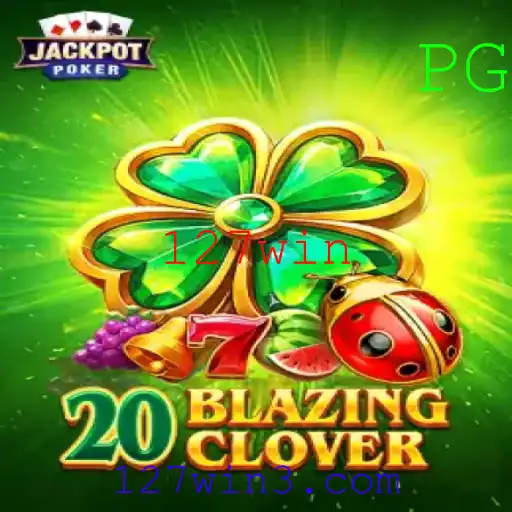 Descubra o Mundo de 20BlazingClover: Aventuras e Estratégias para Vencer com 127win